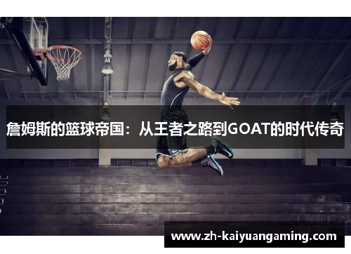 詹姆斯的篮球帝国:从王者之路到GOAT的时代传奇 詹姆斯的篮球帝国:从王者之路到GOAT的时代传奇