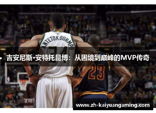吉安尼斯·安特托昆博：从困境到巅峰的MVP传奇