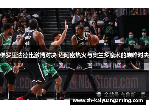 佛罗里达德比激情对决 迈阿密热火与奥兰多魔术的巅峰对决